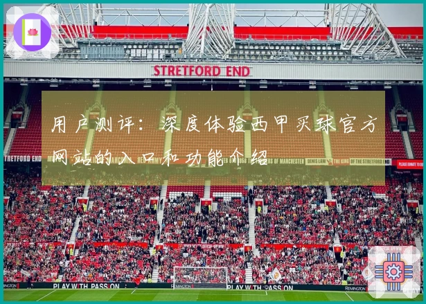 用户测评：深度体验西甲买球官方网站的入口和功能介绍